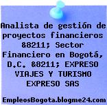 Analista de gestión de proyectos financieros &8211; Sector Financiero en Bogotá, D.C. &8211; EXPRESO VIAJES Y TURISMO EXPRESO SAS