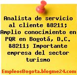 Analista de servicio al cliente &8211; Amplio conocimiento en PQR en Bogotá, D.C. &8211; Importante empresa del sector turismo