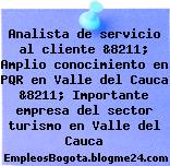 Analista de servicio al cliente &8211; Amplio conocimiento en PQR en Valle del Cauca &8211; Importante empresa del sector turismo en Valle del Cauca