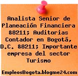 Analista Senior de Planeación Financiera &8211; Auditorias Contador en Bogotá, D.C. &8211; Importante empresa del sector Turismo