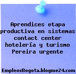 Aprendices etapa productiva en sistemas contact center hotelería y turismo Pereira urgente