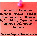 Aprendiz Recursos Humanos &8211; Técnico Tecnológico en Bogotá, D.C. &8211; Importante empresa del sector Turismo