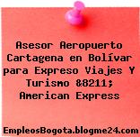 Asesor Aeropuerto Cartagena en Bolívar para Expreso Viajes Y Turismo &8211; American Express