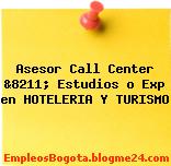 Asesor Call Center &8211; Estudios o Exp en HOTELERIA Y TURISMO