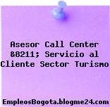 Asesor Call Center &8211; Servicio al Cliente Sector Turismo