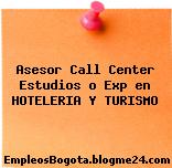 Asesor Call Center Estudios o Exp en HOTELERIA Y TURISMO