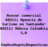 Asesor comercial &8211; Agencia de turismo en Santander &8211; Adecco Colombia S.A