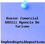 Asesor Comercial &8211; Agencia De Turismo