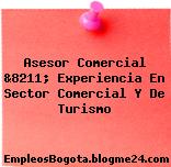 Asesor Comercial &8211; Experiencia En Sector Comercial Y De Turismo