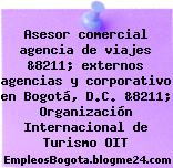 Asesor comercial agencia de viajes &8211; externos agencias y corporativo en Bogotá, D.C. &8211; Organización Internacional de Turismo OIT
