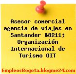 Asesor comercial agencia de viajes en Santander &8211; Organización Internacional de Turismo OIT