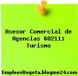 Asesor Comercial de Agencias &8211; Turismo
