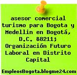 asesor comercial turismo para Bogota y Medellin en Bogotá, D.C. &8211; Organización Futuro Laboral en Distrito Capital