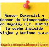 Asesor Comercial y Asesor de Telemercadeo en Bogotá, D.C. &8211; tu sueño incluido viajes y turismo s.a.s