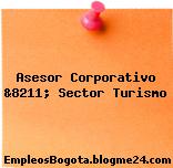 Asesor Corporativo &8211; Sector Turismo