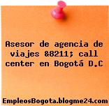Asesor de agencia de viajes &8211; call center en Bogotá D.C