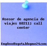 Asesor de agencia de viajes &8211; call center