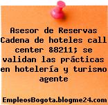 Asesor de Reservas Cadena de hoteles call center &8211; se validan las prácticas en hotelería y turismo agente