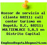 Asesor de servicio al cliente &8211; call center turismo en Bogotá, D.C. &8211; MULTIENLACE S.A.S en Distrito Capital