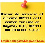 Asesor de servicio al cliente &8211; call center turismo en Bogotá, D.C. &8211; MULTIENLACE S.A.S