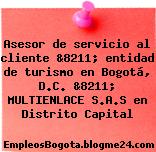 Asesor de servicio al cliente &8211; entidad de turismo en Bogotá, D.C. &8211; MULTIENLACE S.A.S en Distrito Capital