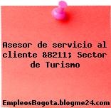 Asesor de servicio al cliente &8211; Sector de Turismo