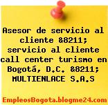 Asesor de servicio al cliente &8211; servicio al cliente call center turismo en Bogotá, D.C. &8211; MULTIENLACE S.A.S