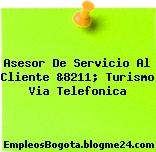 Asesor De Servicio Al Cliente &8211; Turismo Via Telefonica
