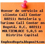 Asesor de servicio al cliente Call Center &8211; Hoteleria y Turismo Call Center en Bogotá, D.C. &8211; MULTIENLACE S.A.S en Distrito Capital