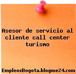 Asesor de servicio al cliente call center turismo