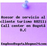 Asesor de servicio al cliente turismo &8211; Call center en Bogotá D.C