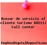 Asesor de servicio al cliente turismo &8211; Call center