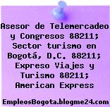 Asesor de Telemercadeo y Congresos &8211; Sector turismo en Bogotá, D.C. &8211; Expreso Viajes y Turismo &8211; American Express