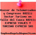 Asesor de Telemercadeo y Congresos &8211; Sector Turismo en Valle del Cauca &8211; EXPRESO VIAJES Y TURISMO EXPRESO SAS