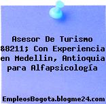 Asesor De Turismo &8211; Con Experiencia en Medellin, Antioquia para Alfapsicología