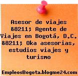Asesor de viajes &8211; Agente de Viajes en Bogotá, D.C. &8211; Oka asesorias, estudios viajes y turismo