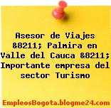 Asesor de Viajes &8211; Palmira en Valle del Cauca &8211; Importante empresa del sector Turismo