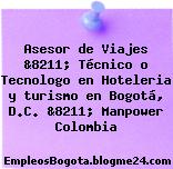 Asesor de Viajes &8211; Técnico o Tecnologo en Hoteleria y turismo en Bogotá, D.C. &8211; Manpower Colombia