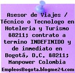 Asesor de Viajes / Técnico o Tecnologo en Hoteleria y Turismo &8211; contrato a termino INDEFINIDO y de inmediato en Bogotá, D.C. &8211; Manpower Colombia