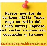 Asesor eventos de turismo &8211; Tulua Buga en Valle del Cauca &8211; Empresa del sector recreación, educación y turismo