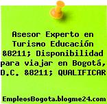 Asesor Experto en Turismo Educación &8211; Disponibilidad para viajar en Bogotá, D.C. &8211; QUALIFICAR