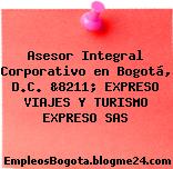 Asesor Integral Corporativo en Bogotá, D.C. &8211; EXPRESO VIAJES Y TURISMO EXPRESO SAS