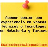 Asesor senior con experiencia en ventas Técnicos o Tecnólogos en Hotelería y Turismo