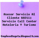 Asesor Servicio Al Cliente &8211; Servicio Call Center Hoteleria Y Turismo