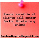 Asesor servicio al cliente call center Sector Hoteleria y Turismo