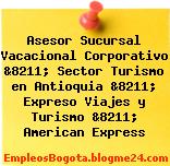 Asesor Sucursal Vacacional Corporativo &8211; Sector Turismo en Antioquia &8211; Expreso Viajes y Turismo &8211; American Express