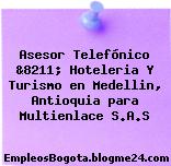Asesor Telefónico &8211; Hoteleria Y Turismo en Medellin, Antioquia para Multienlace S.A.S