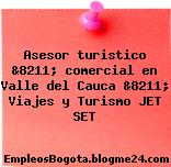 Asesor turistico &8211; comercial en Valle del Cauca &8211; Viajes y Turismo JET SET