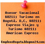 Asesor Vacacional &8211; Turismo en Bogotá, D.C. &8211; Expreso Viajes y Turismo &8211; American Express