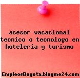 asesor vacacional tecnico o tecnologo en hoteleria y turismo